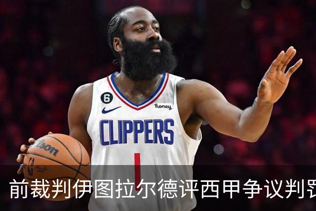 前裁判伊图拉尔德评西甲争议判罚：3个点球最抢眼